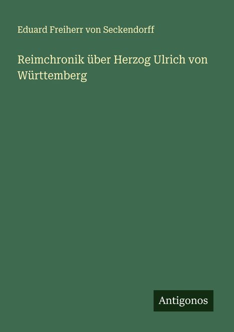 Eduard Freiherr von Seckendorff: Reimchronik über Herzog Ulrich von Württemberg, Buch