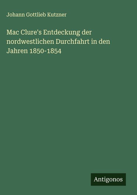 Johann Gottlieb Kutzner: Mac Clure's Entdeckung der nordwestlichen Durchfahrt in den Jahren 1850-1854, Buch