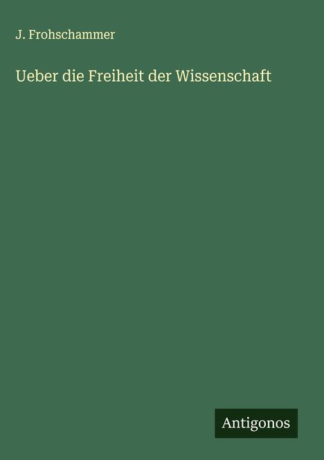 J. Frohschammer: Ueber die Freiheit der Wissenschaft, Buch