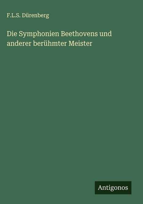 F. L. S. Dürenberg: Die Symphonien Beethovens und anderer berühmter Meister, Buch