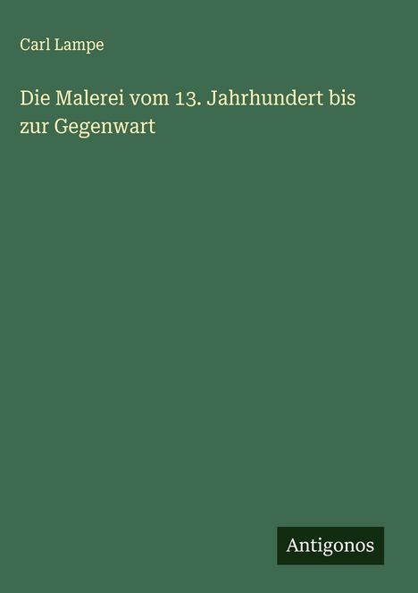 Carl Lampe: Die Malerei vom 13. Jahrhundert bis zur Gegenwart, Buch