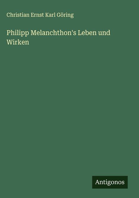 Christian Ernst Karl Göring: Philipp Melanchthon's Leben und Wirken, Buch
