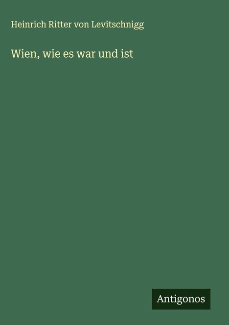 Heinrich Ritter Von Levitschnigg: Wien, wie es war und ist, Buch