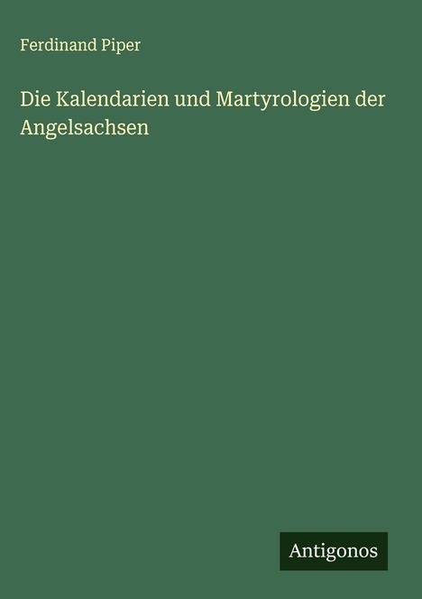 Ferdinand Piper: Die Kalendarien und Martyrologien der Angelsachsen, Buch