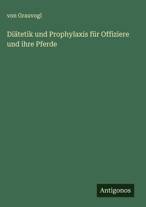 von Grauvogl: Diätetik und Prophylaxis für Offiziere und ihre Pferde, Buch