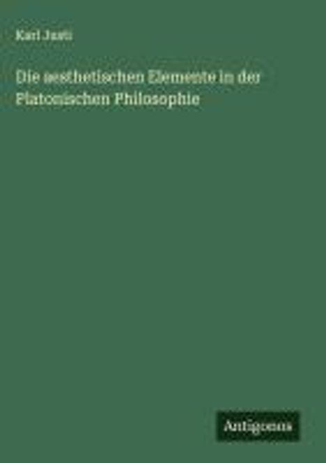 Karl Justi: Die aesthetischen Elemente in der Platonischen Philosophie, Buch