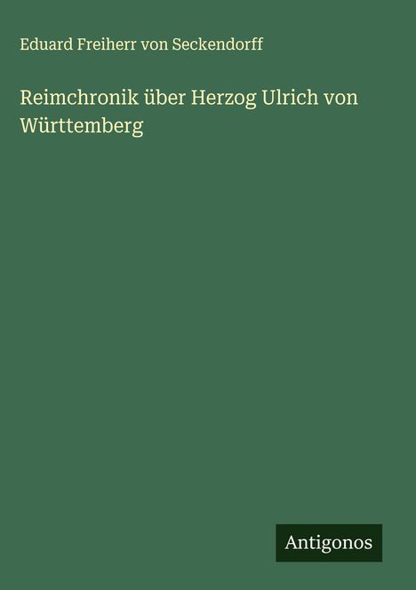 Eduard Freiherr von Seckendorff: Reimchronik über Herzog Ulrich von Württemberg, Buch