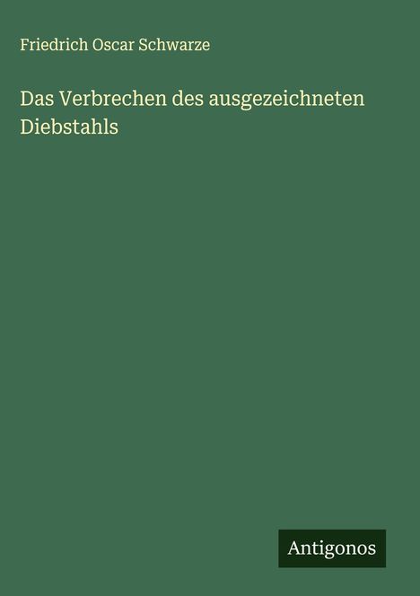Friedrich Oscar Schwarze: Das Verbrechen des ausgezeichneten Diebstahls, Buch