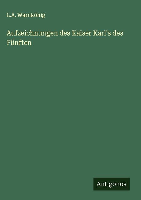 L. A. Warnkönig: Aufzeichnungen des Kaiser Karl's des Fünften, Buch