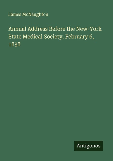 Titel: "Annual Address Before the New-York State Medical Society. February 6, 1838" von James McNaughton. Logo: Antigonos.