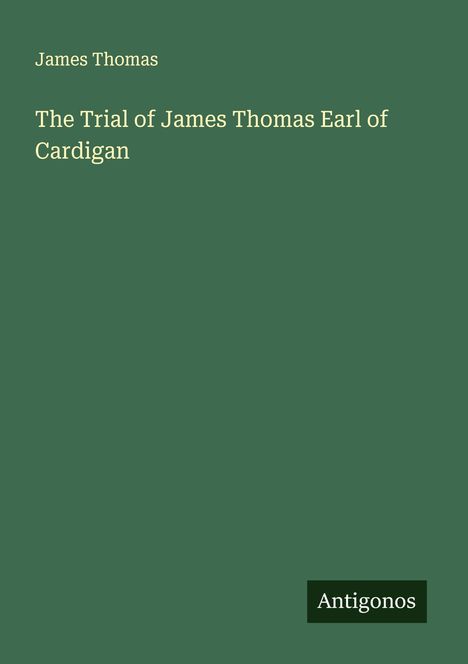 Der Text lautet: "James Thomas. The Trial of James Thomas Earl of Cardigan. Antigonos." Auf grünem Hintergrund.