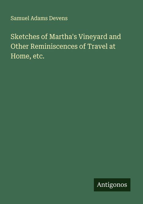 Samuel Adams Devens: Sketches of Martha's Vineyard and Other Reminiscences of Travel at Home, etc., Buch
