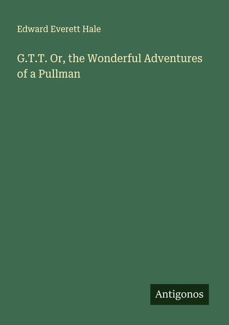 Edward Everett Hale: G.T.T. Or, the Wonderful Adventures of a Pullman, Buch