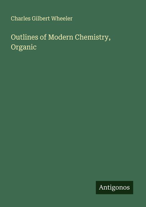 Charles Gilbert Wheeler: Outlines of Modern Chemistry, Organic, Buch