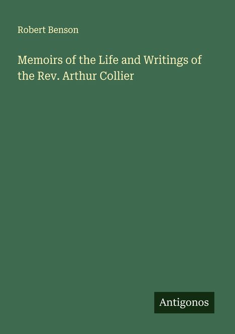 Robert Benson: Memoirs of the Life and Writings of the Rev. Arthur Collier, Buch