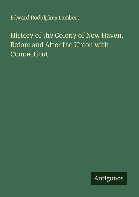 Edward Rodolphus Lambert: History of the Colony of New Haven, Before and After the Union with Connecticut, Buch