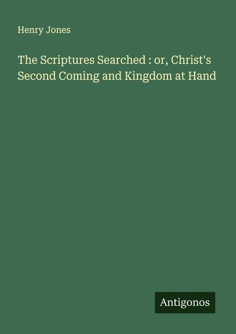 Henry Jones: The Scriptures Searched : or, Christ's Second Coming and Kingdom at Hand, Buch