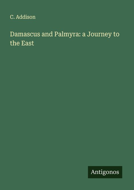 C. Addison: Damascus and Palmyra: a Journey to the East, Buch