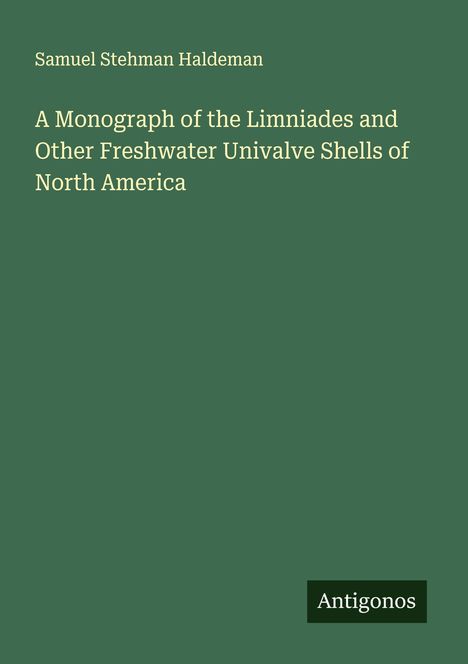 Samuel Stehman Haldeman: A Monograph of the Limniades and Other Freshwater Univalve Shells of North America, Buch