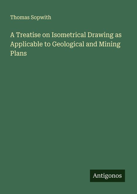 Thomas Sopwith: A Treatise on Isometrical Drawing as Applicable to Geological and Mining Plans, Buch