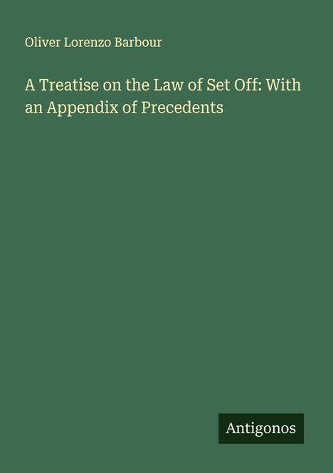 Oliver Lorenzo Barbour: A Treatise on the Law of Set Off: With an Appendix of Precedents, Buch