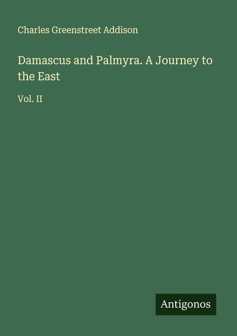 Charles Greenstreet Addison: Damascus and Palmyra. A Journey to the East, Buch