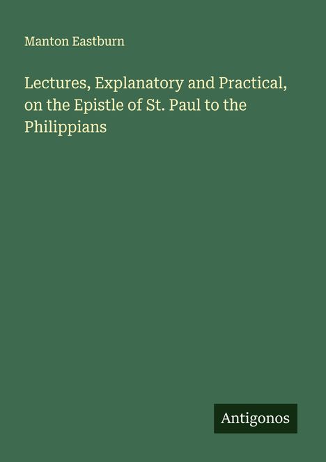 Manton Eastburn: Lectures, Explanatory and Practical, on the Epistle of St. Paul to the Philippians, Buch