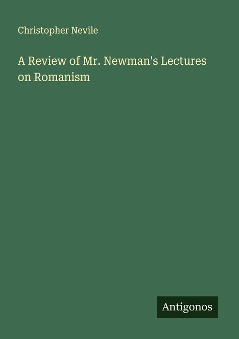 Christopher Nevile: A Review of Mr. Newman's Lectures on Romanism, Buch