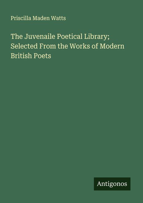Priscilla Maden Watts: The Juvenaile Poetical Library; Selected From the Works of Modern British Poets, Buch