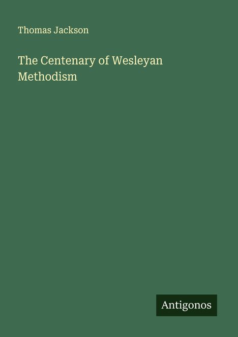 Thomas Jackson: The Centenary of Wesleyan Methodism, Buch