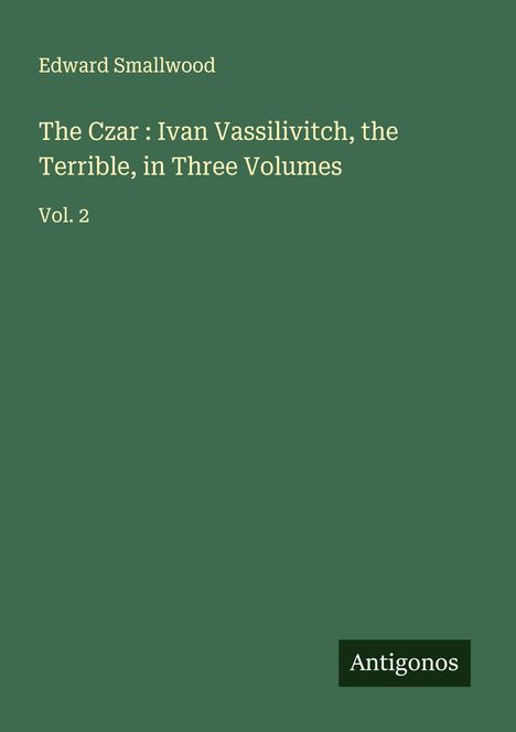 Edward Smallwood: The Czar : Ivan Vassilivitch, the Terrible, in Three Volumes, Buch