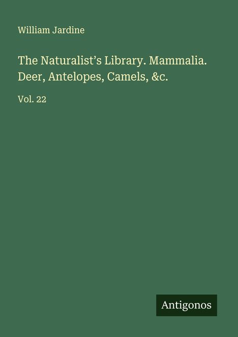 William Jardine: The Naturalist's Library. Mammalia. Deer, Antelopes, Camels, &c., Buch