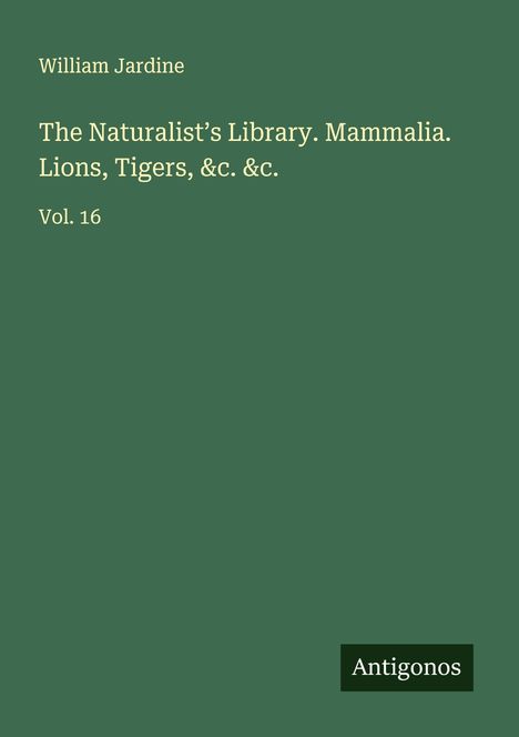 William Jardine: The Naturalist's Library. Mammalia. Lions, Tigers, &c. &c., Buch