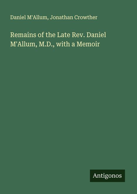 Daniel M'Allum: Remains of the Late Rev. Daniel M'Allum, M.D., with a Memoir, Buch