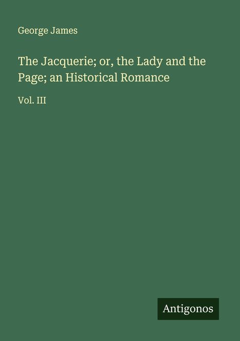 George James: The Jacquerie; or, the Lady and the Page; an Historical Romance, Buch