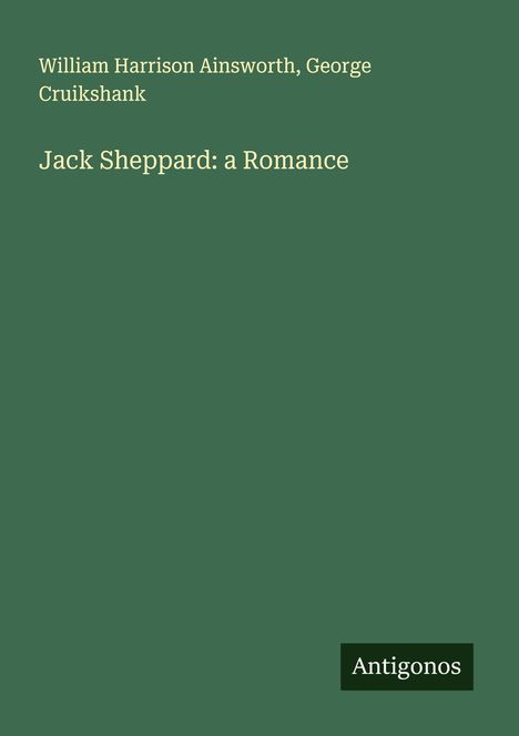 William Harrison Ainsworth: Jack Sheppard: a Romance, Buch