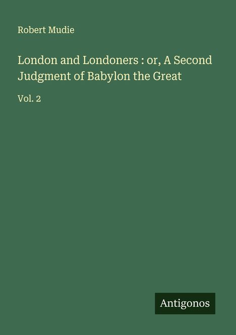 Robert Mudie: London and Londoners : or, A Second Judgment of Babylon the Great, Buch