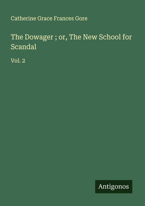 Catherine Grace Frances Gore: The Dowager ; or, The New School for Scandal, Buch