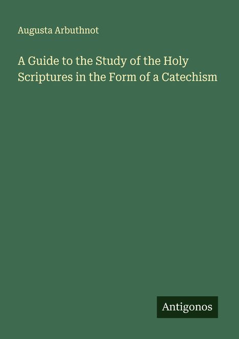 Augusta Arbuthnot: A Guide to the Study of the Holy Scriptures in the Form of a Catechism, Buch