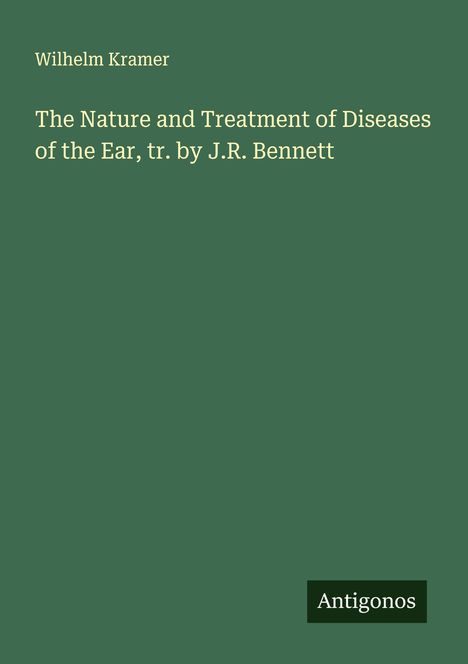 Wilhelm Kramer: The Nature and Treatment of Diseases of the Ear, tr. by J.R. Bennett, Buch