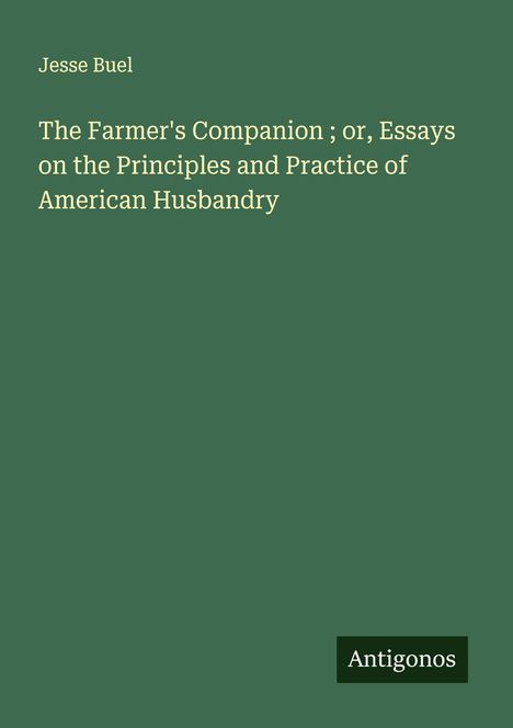 Jesse Buel: The Farmer's Companion ; or, Essays on the Principles and Practice of American Husbandry, Buch