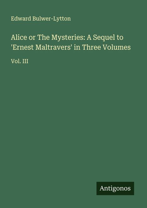 Edward Bulwer-Lytton: Alice or The Mysteries: A Sequel to 'Ernest Maltravers' in Three Volumes, Buch