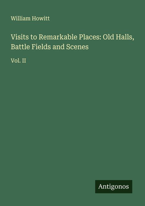 William Howitt: Visits to Remarkable Places: Old Halls, Battle Fields and Scenes, Buch