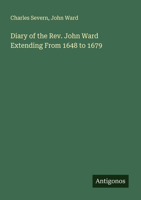 Charles Severn: Diary of the Rev. John Ward Extending From 1648 to 1679, Buch