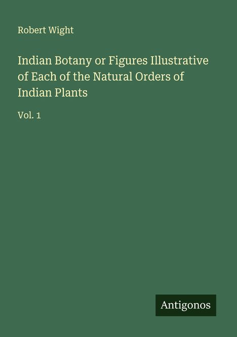 Robert Wight: Indian Botany or Figures Illustrative of Each of the Natural Orders of Indian Plants, Buch