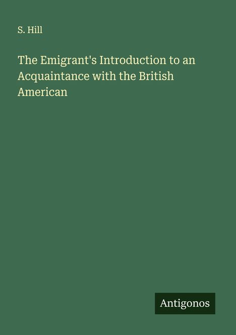 S. Hill: The Emigrant's Introduction to an Acquaintance with the British American, Buch