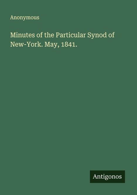 Anonymous: Minutes of the Particular Synod of New-York. May, 1841., Buch
