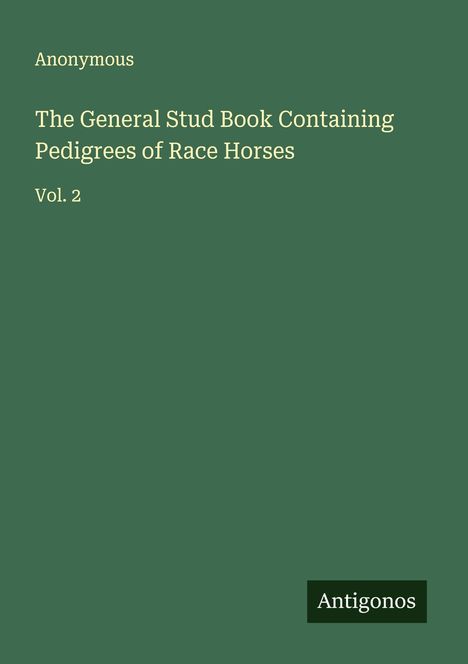 Anonymous: The General Stud Book Containing Pedigrees of Race Horses, Buch