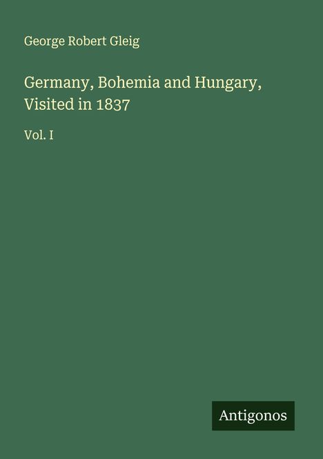 George Robert Gleig: Germany, Bohemia and Hungary, Visited in 1837, Buch
