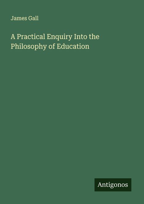 James Gall: A Practical Enquiry Into the Philosophy of Education, Buch